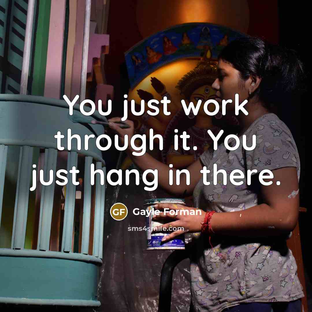 “You just work through it. You just hang in there.…” quote by Gayle Forman