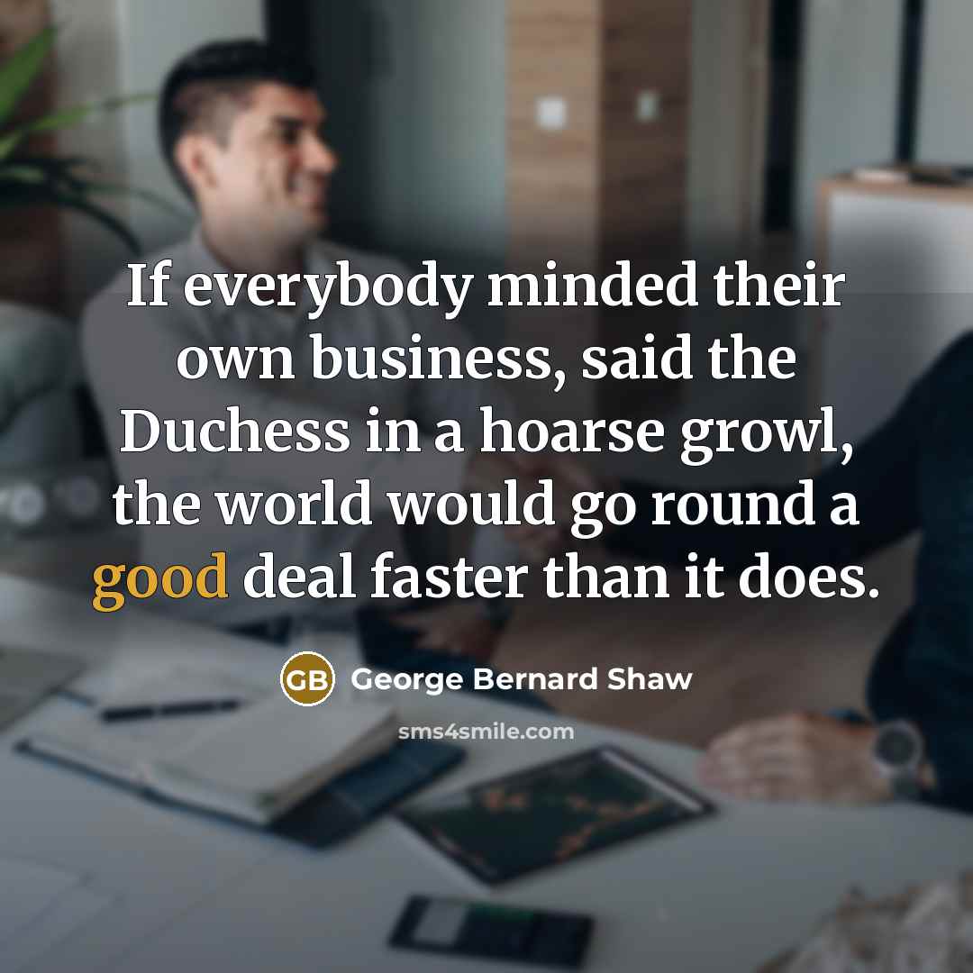 “If everybody minded their own business, said the Duchess in…” quote by George Bernard Shaw
