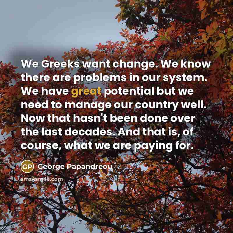“We Greeks want change. We know there are problems in…” quote by George Papandreou