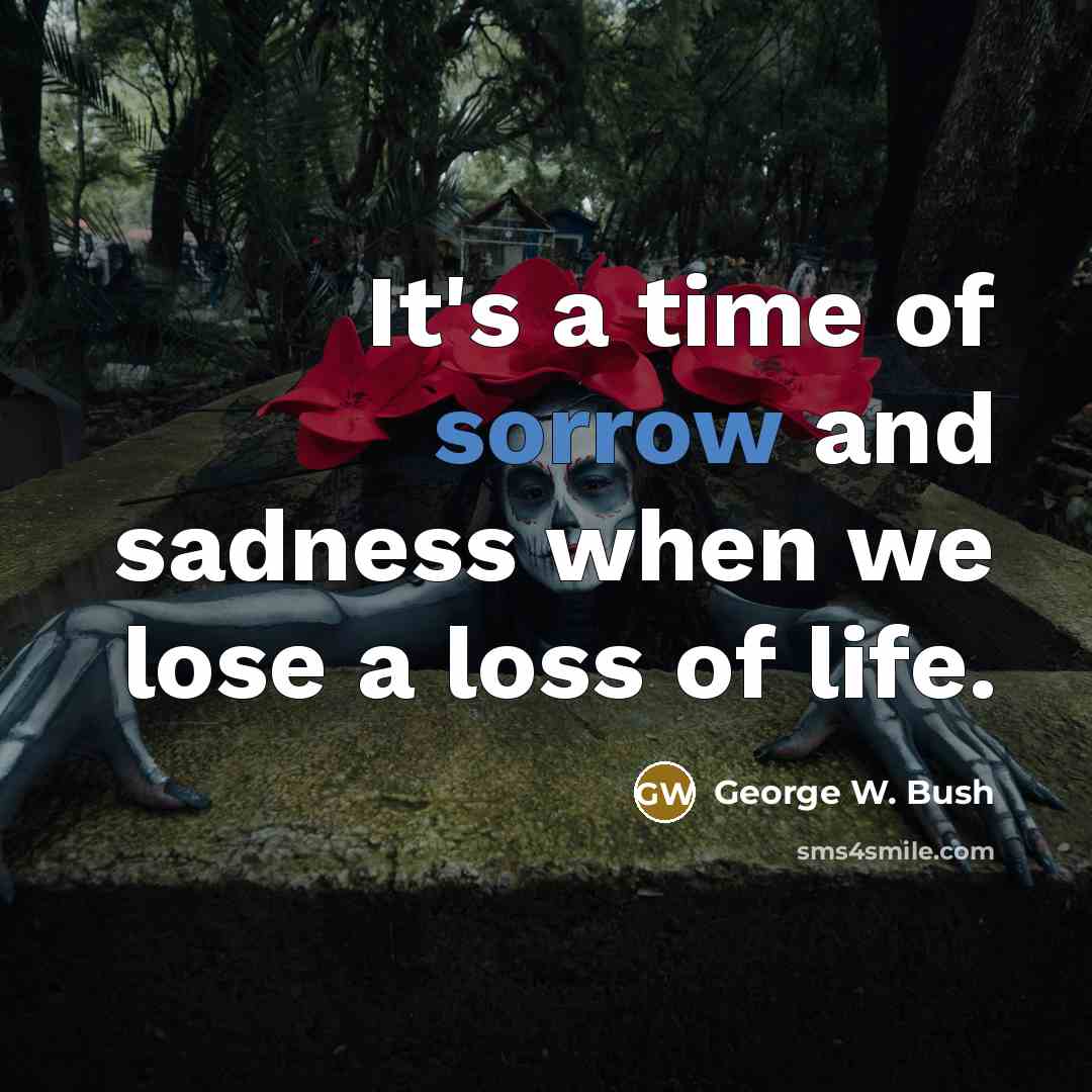 “It's a time of sorrow and sadness when we lose…” quote by George W. Bush