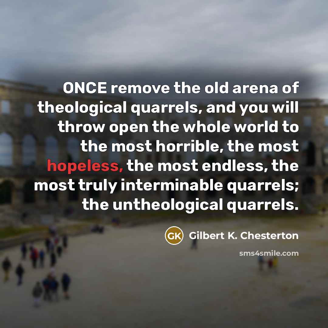 “ONCE remove the old arena of theological quarrels, and you…” quote by Gilbert K. Chesterton