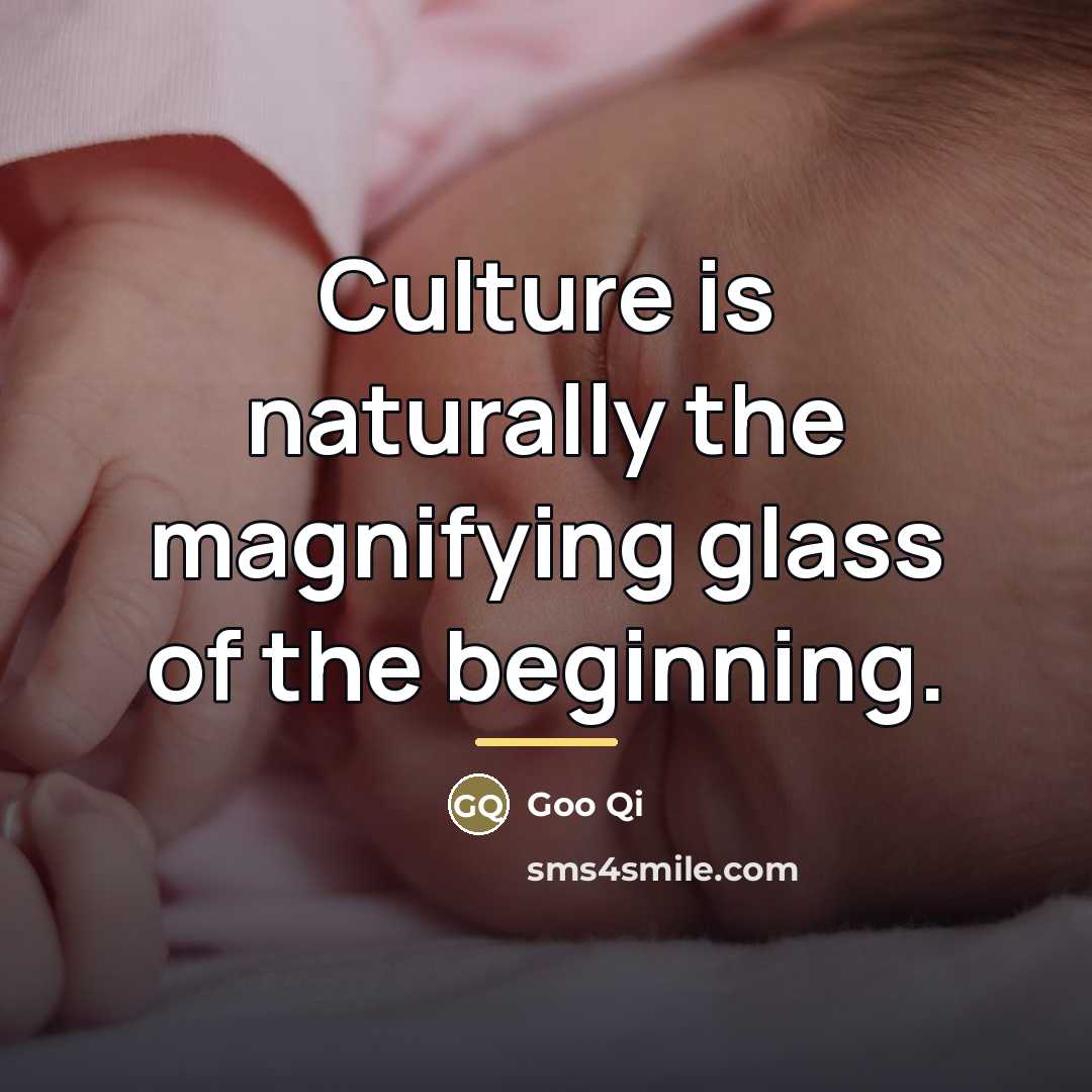 “Culture is naturally the magnifying glass of the beginning.…” quote by Goo Qi