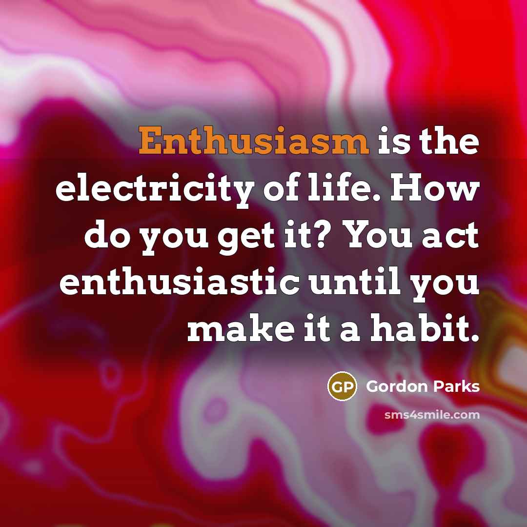 “Enthusiasm is the electricity of life. How do you get…” quote by Gordon Parks