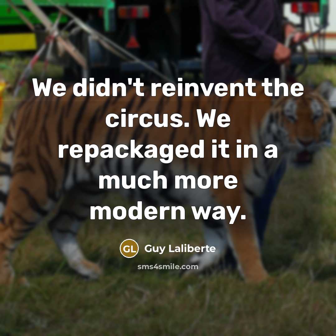 “We didn't reinvent the circus. We repackaged it in a…” quote by Guy Laliberte