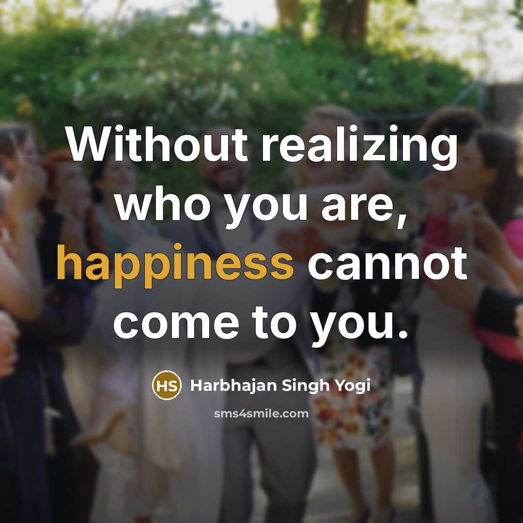 “Without realizing who you are, happiness cannot come to you.…” quote by Harbhajan Singh Yogi