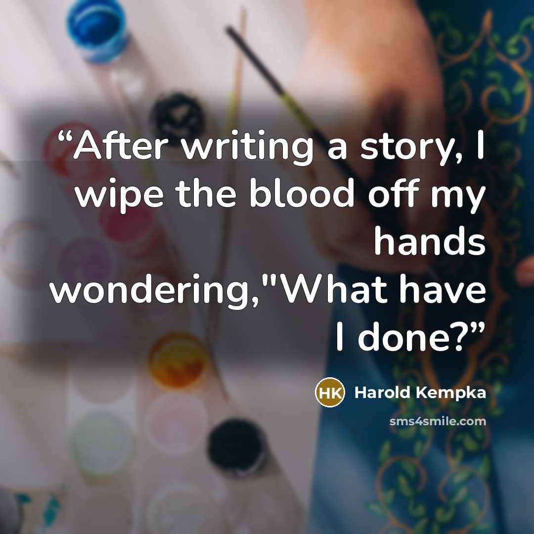 “After writing a story, I wipe the blood off my hands wondering,"What have I done?” quote by Harold Kempka