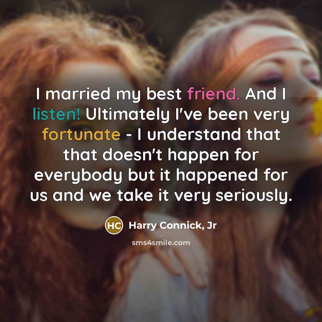 “I married my best friend. And I listen! Ultimately I've…” quote by Harry Connick, Jr