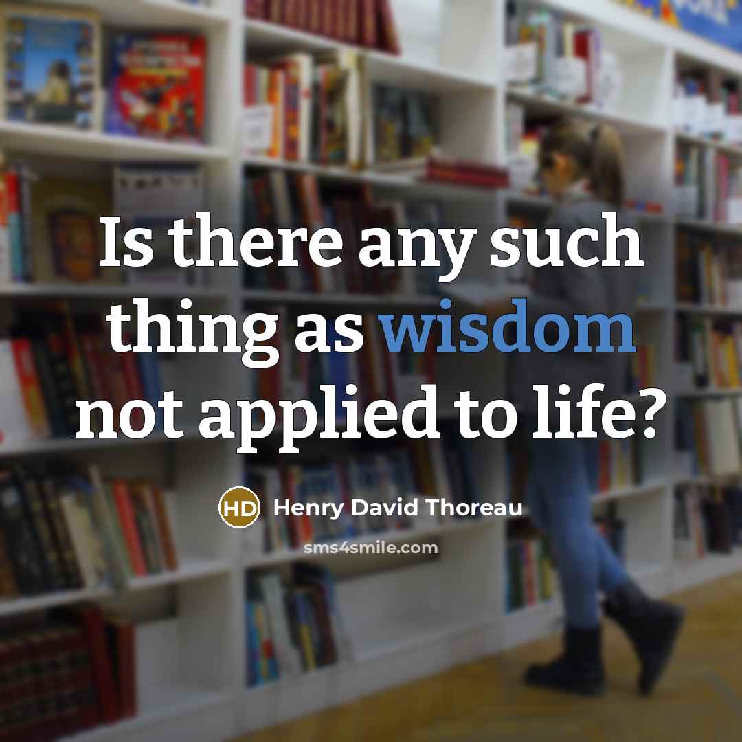 “Is there any such thing as wisdom not applied to…” quote by Henry David Thoreau