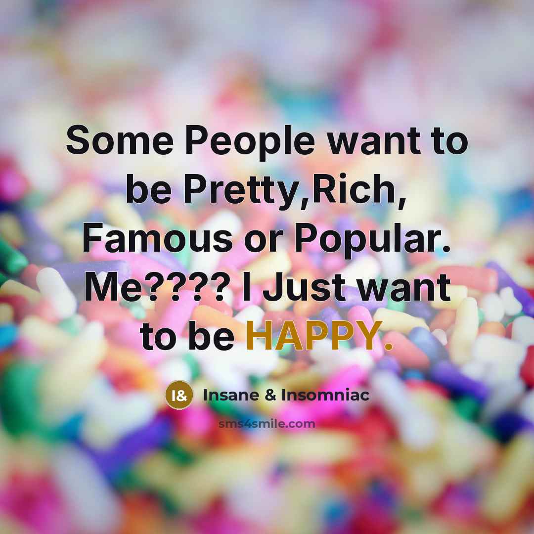“Some People want to be Pretty,Rich, Famous or Popular. Me????…” quote by Insane & Insomniac