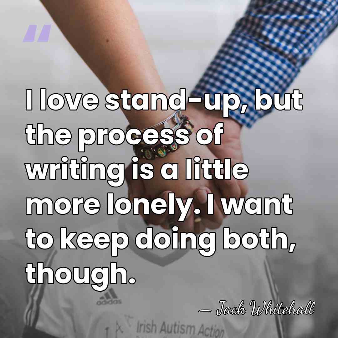 I love stand-up, but the process of writing is a little more&hellip; - Jack Whitehall