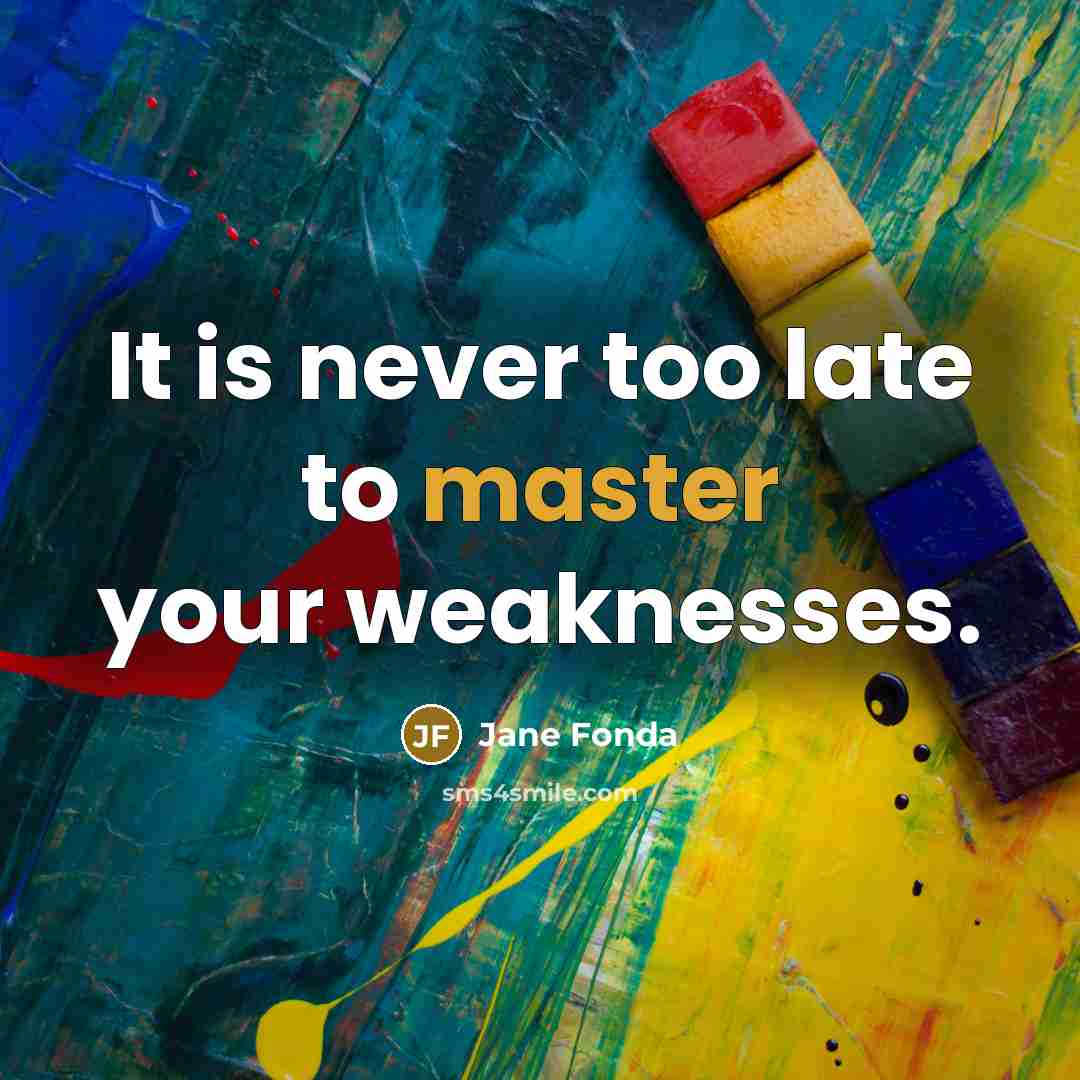 “It is never too late to master your weaknesses.…” quote by Jane Fonda