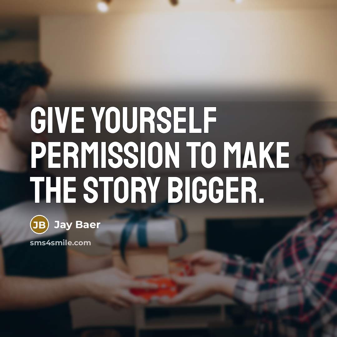 “Give yourself permission to make the story bigger.…” quote by Jay Baer