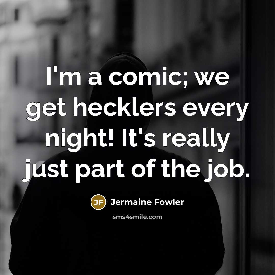 “I'm a comic; we get hecklers every night! It's really…” quote by Jermaine Fowler