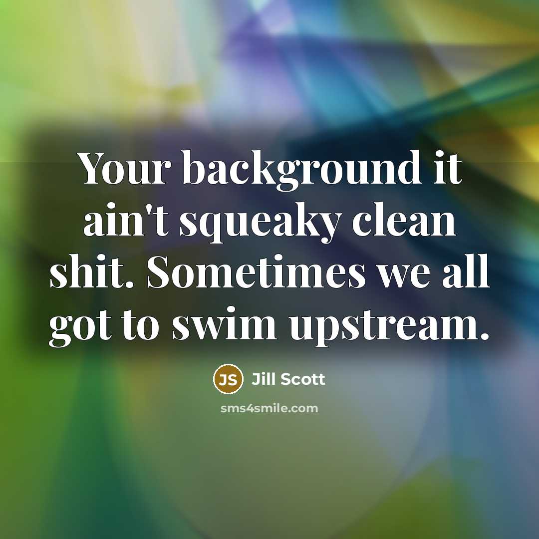 “Your background it ain't squeaky clean shit. Sometimes we all…” quote by Jill Scott