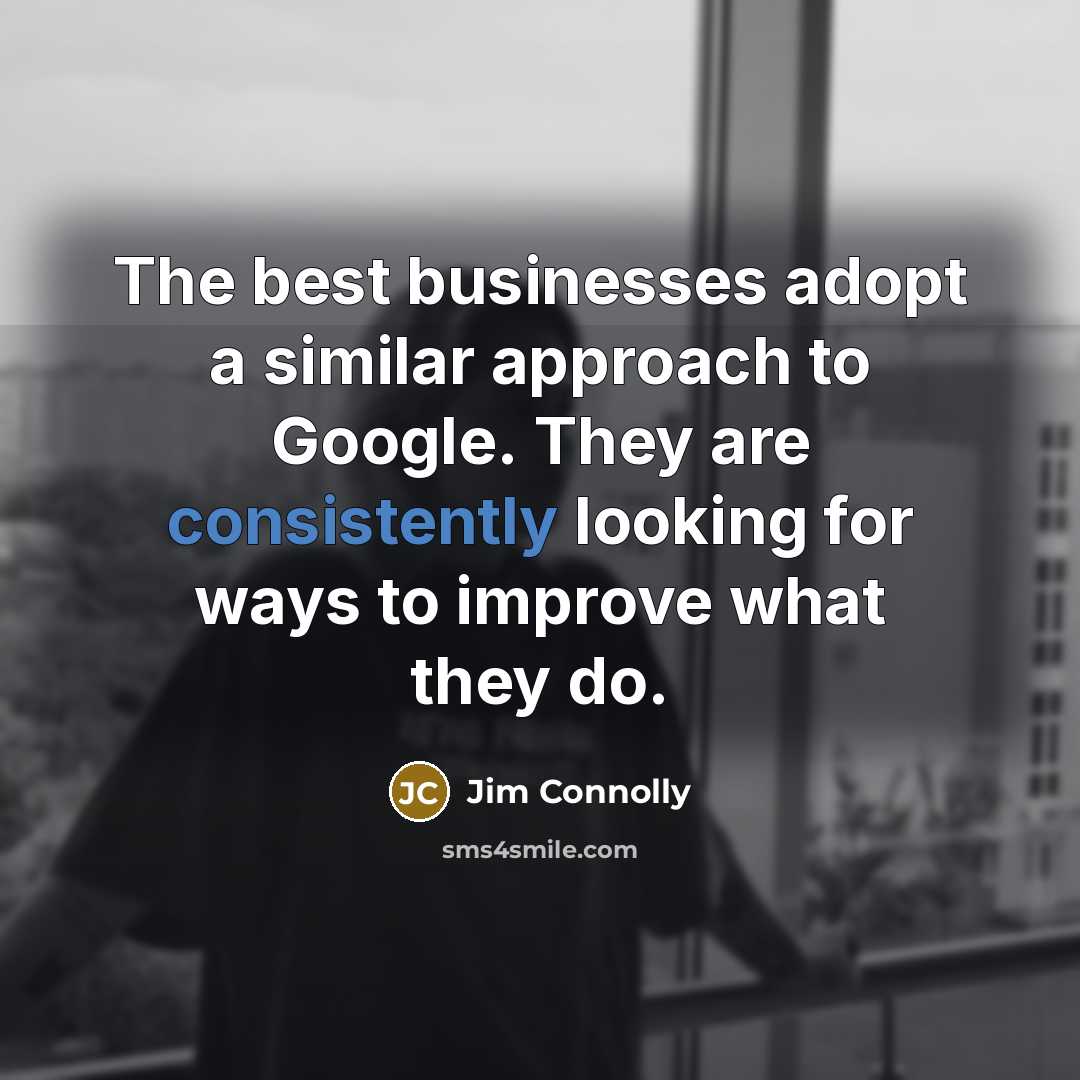 “The best businesses adopt a similar approach to Google. They…” quote by Jim Connolly