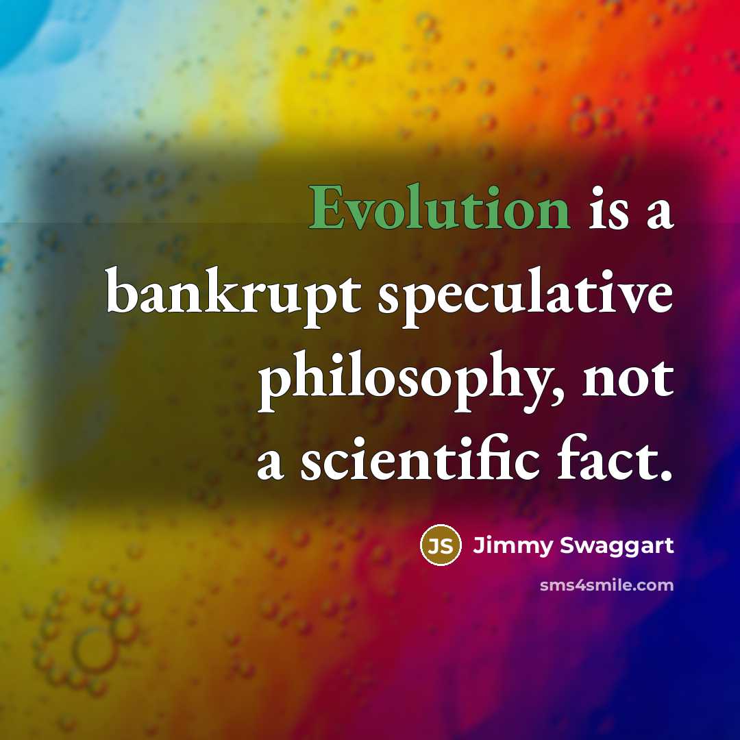 “Evolution is a bankrupt speculative philosophy, not a scientific fact.…” quote by Jimmy Swaggart