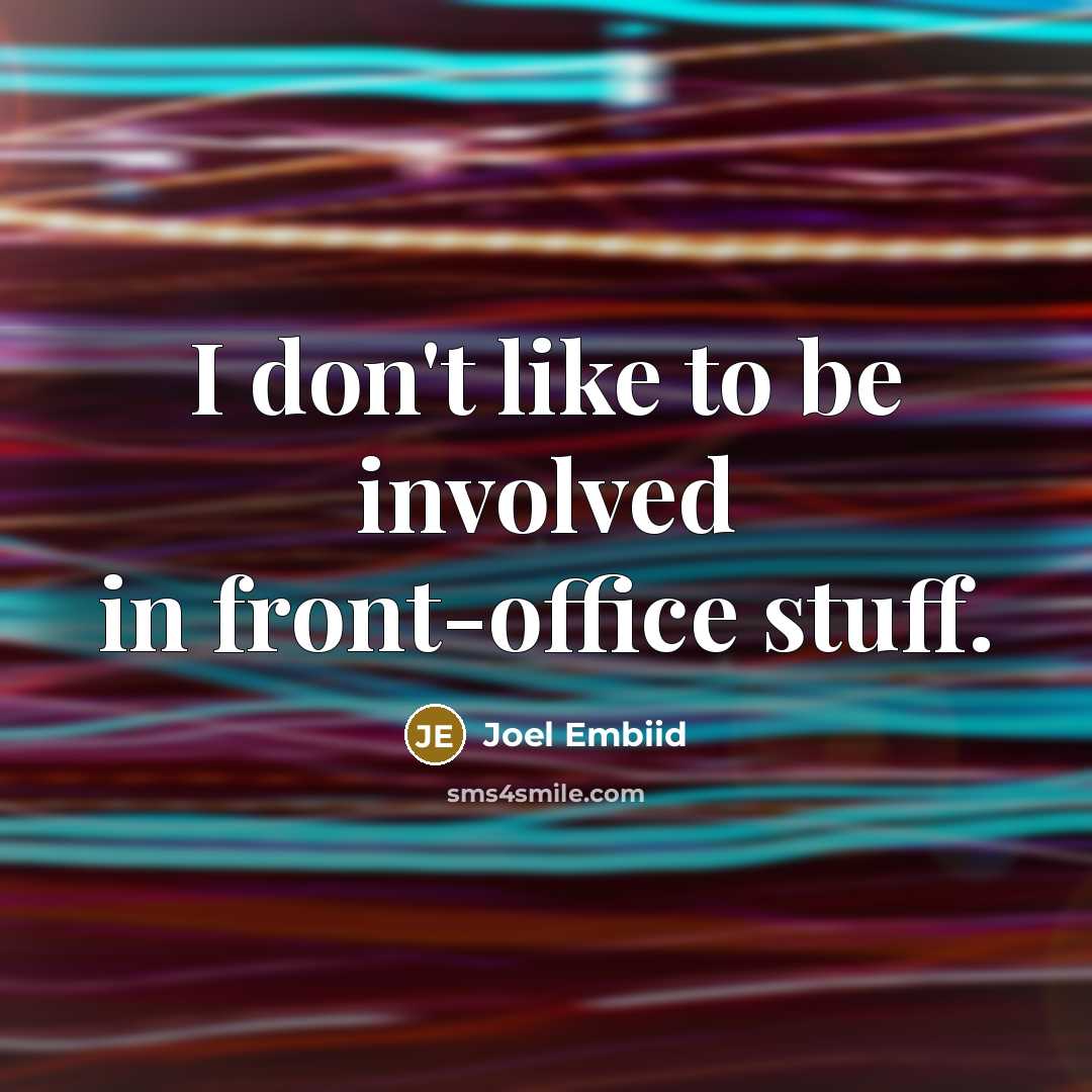 “I don't like to be involved in front-office stuff.…” quote by Joel Embiid
