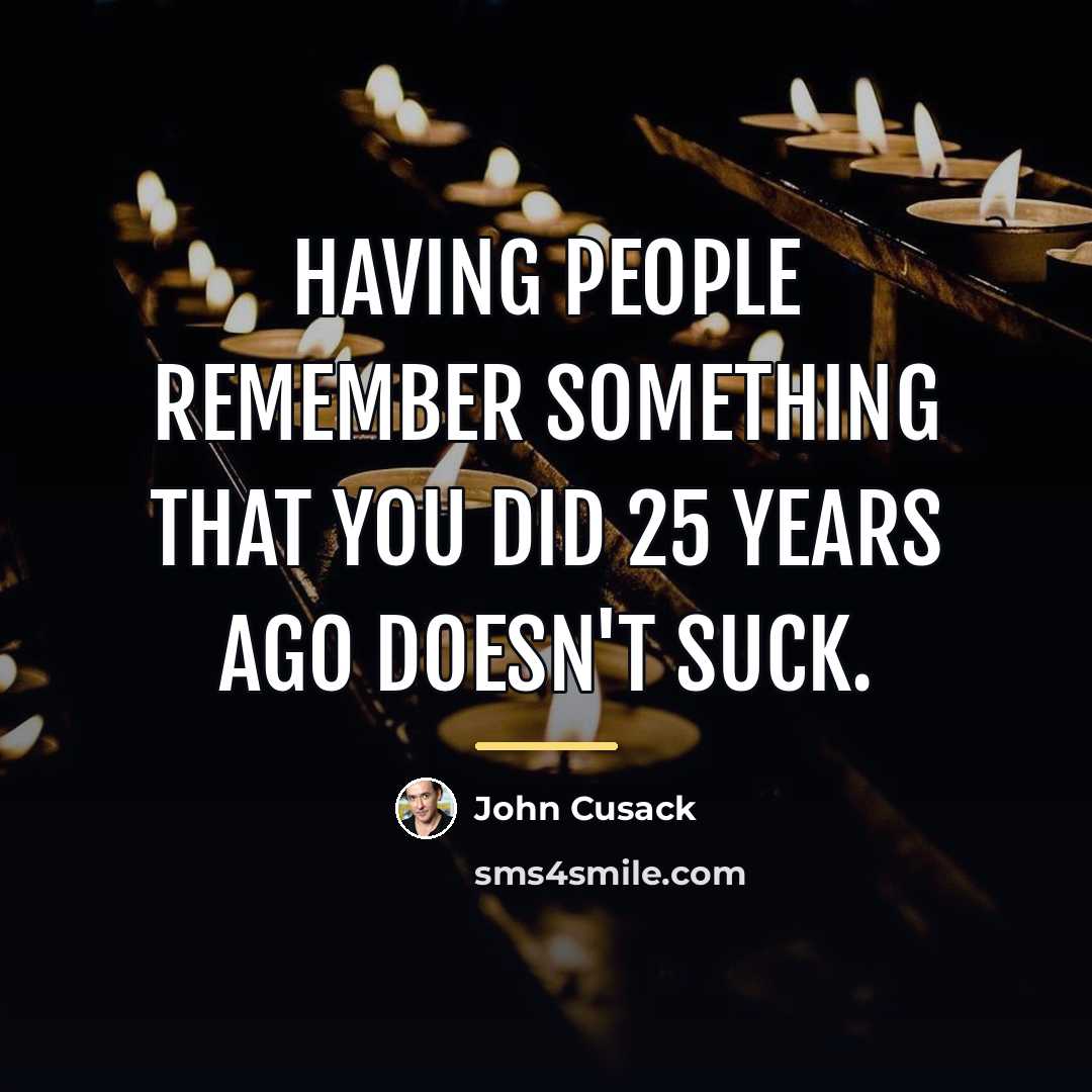 “Having people remember something that you did 25 years ago…” quote by John Cusack