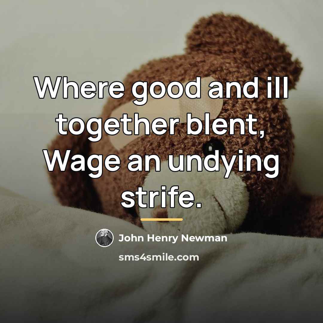 “Where good and ill together blent, Wage an undying strife.…” quote by John Henry Newman