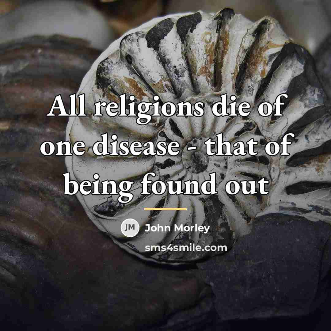 “All religions die of one disease - that of being…” quote by John Morley