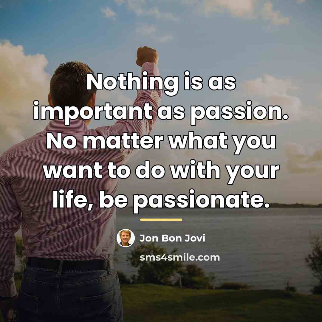 “Nothing is as important as passion. No matter what you…” quote by Jon Bon Jovi