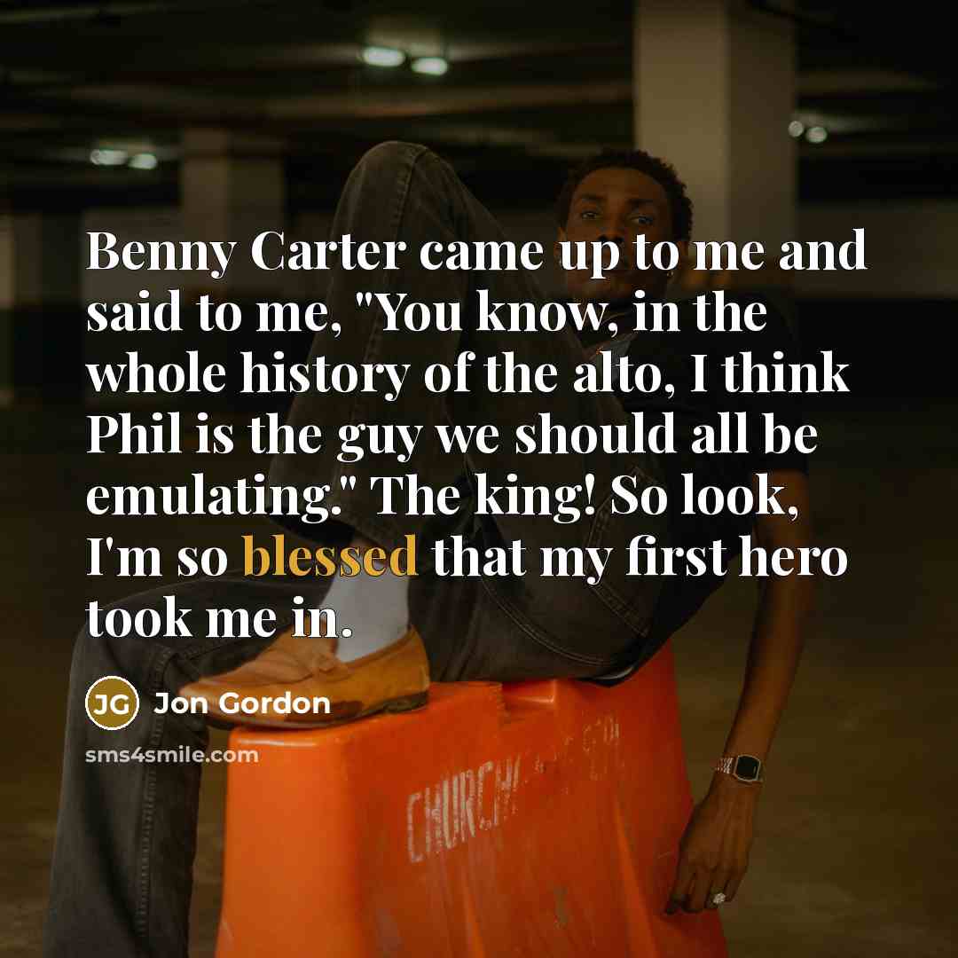 “Benny Carter came up to me and said to me,…” quote by Jon Gordon