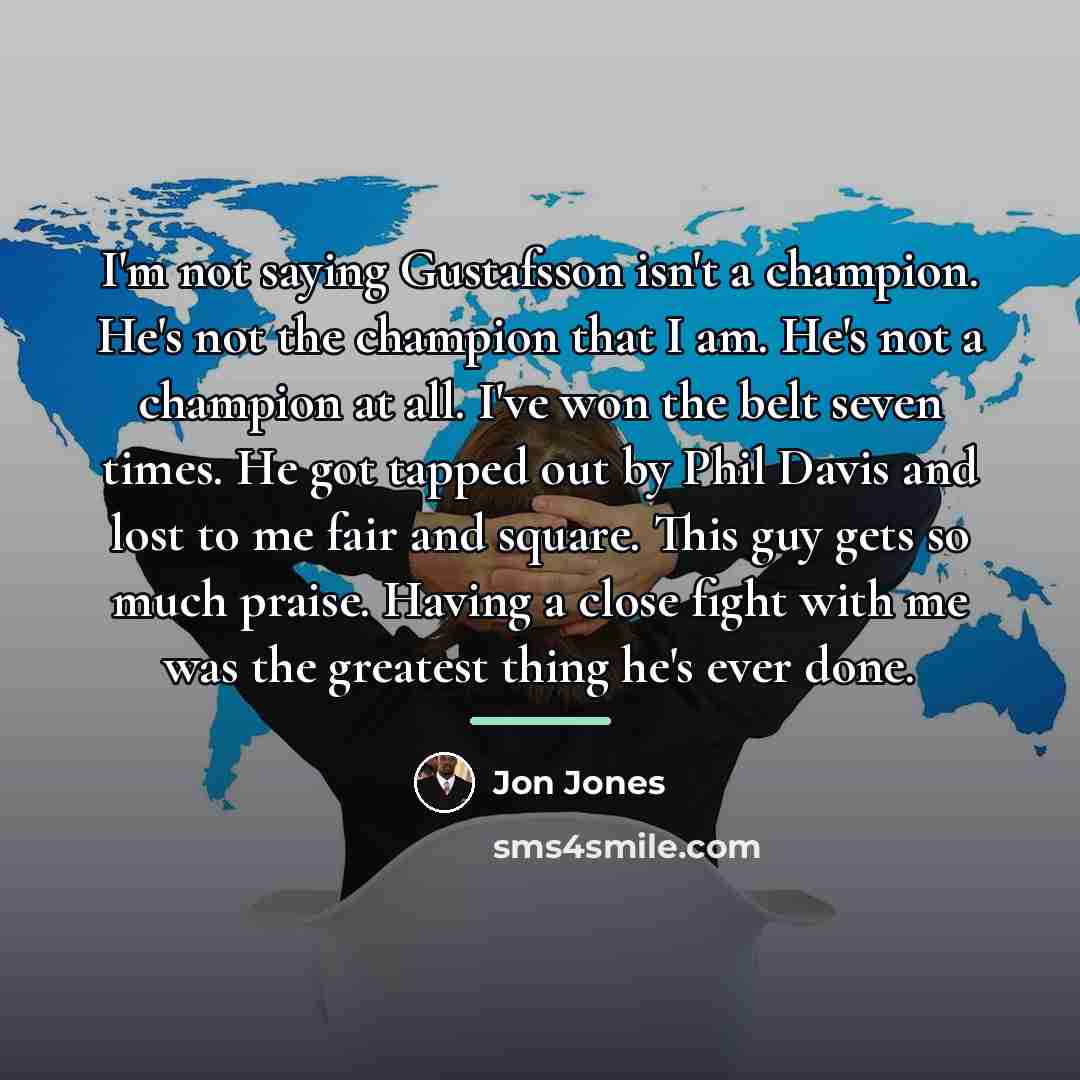 “I'm not saying Gustafsson isn't a champion. He's not the…” quote by Jon Jones