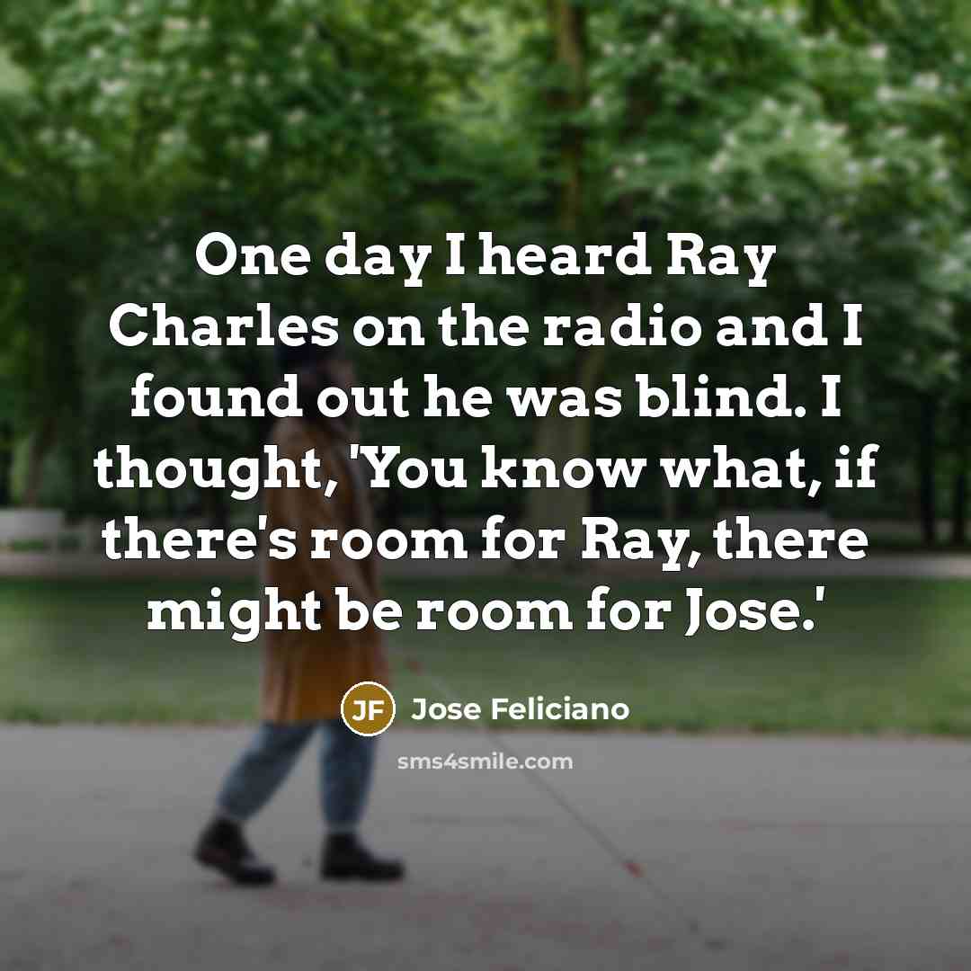 “One day I heard Ray Charles on the radio and…” quote by Jose Feliciano