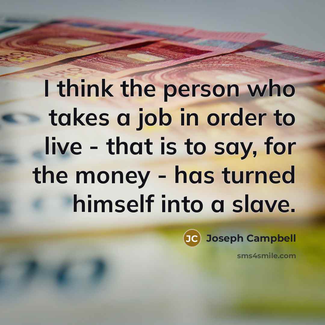 “I think the person who takes a job in order…” quote by Joseph Campbell