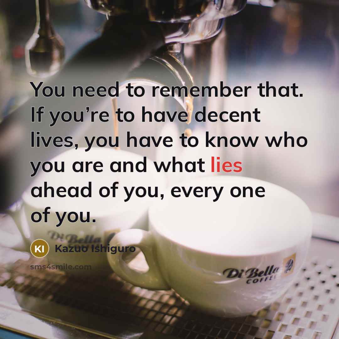 “You need to remember that. If you’re to have decent…” quote by Kazuo Ishiguro