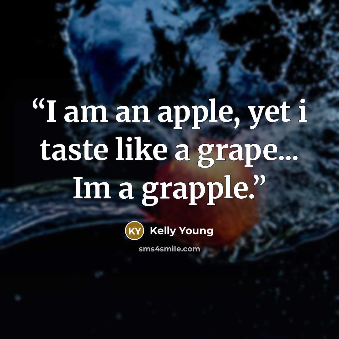 “I am an apple, yet i taste like a grape... Im a grapple.” quote by Kelly Young