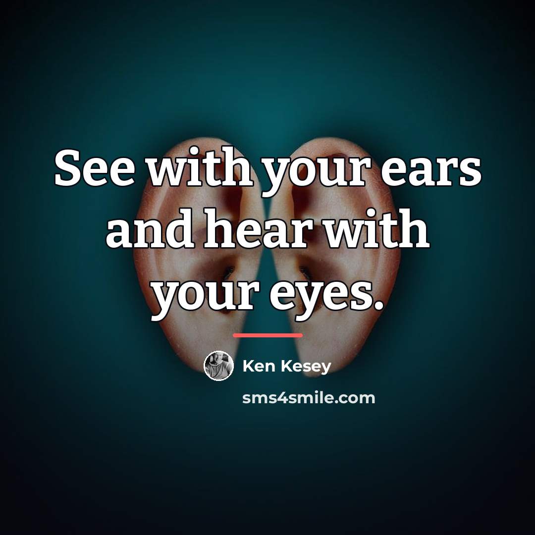 “See with your ears and hear with your eyes.…” quote by Ken Kesey