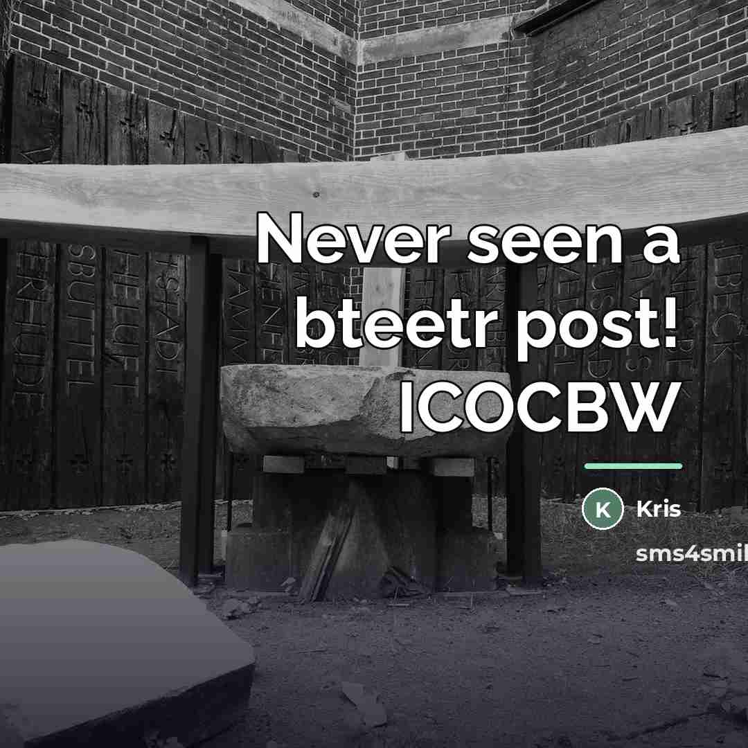 “Never seen a bteetr post! ICOCBW…” quote by Kris