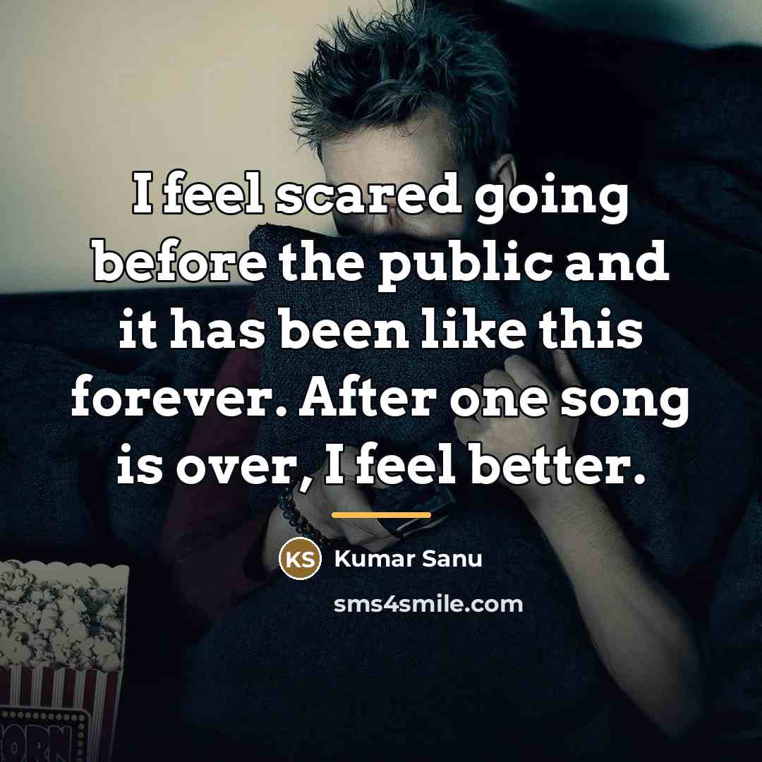 “I feel scared going before the public and it has…” quote by Kumar Sanu