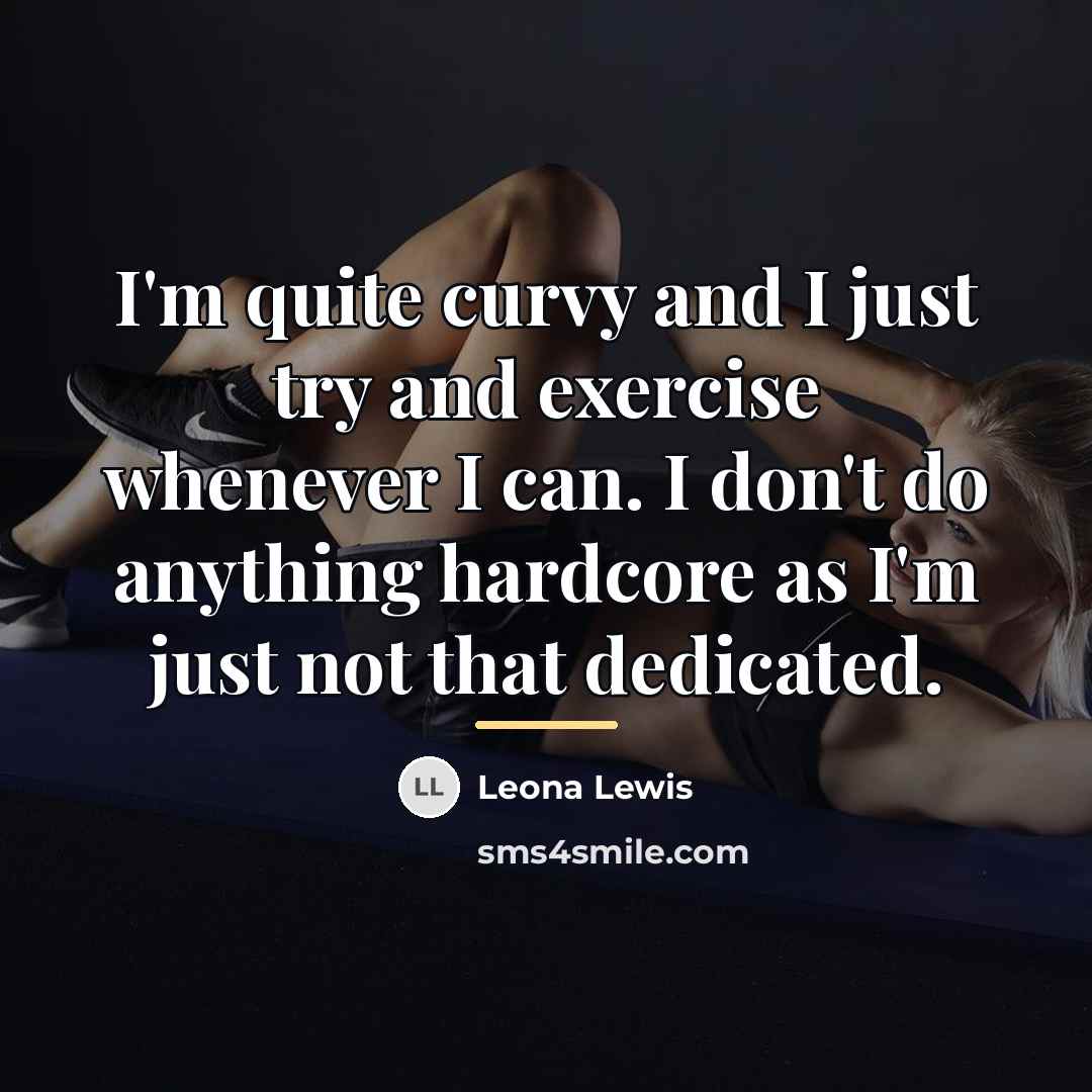 “I'm quite curvy and I just try and exercise whenever…” quote by Leona Lewis
