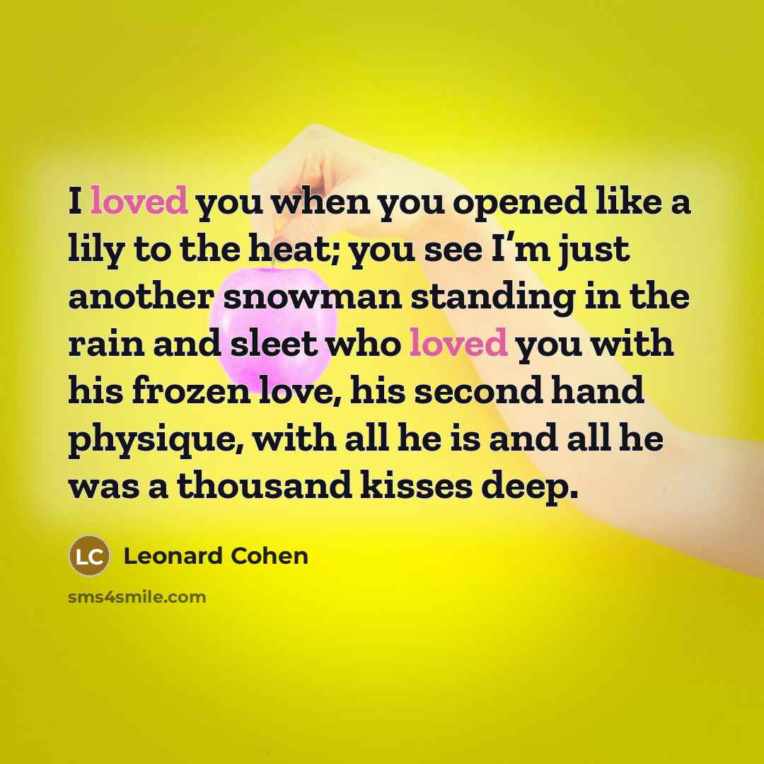 “I loved you when you opened like a lily to…” quote by Leonard Cohen