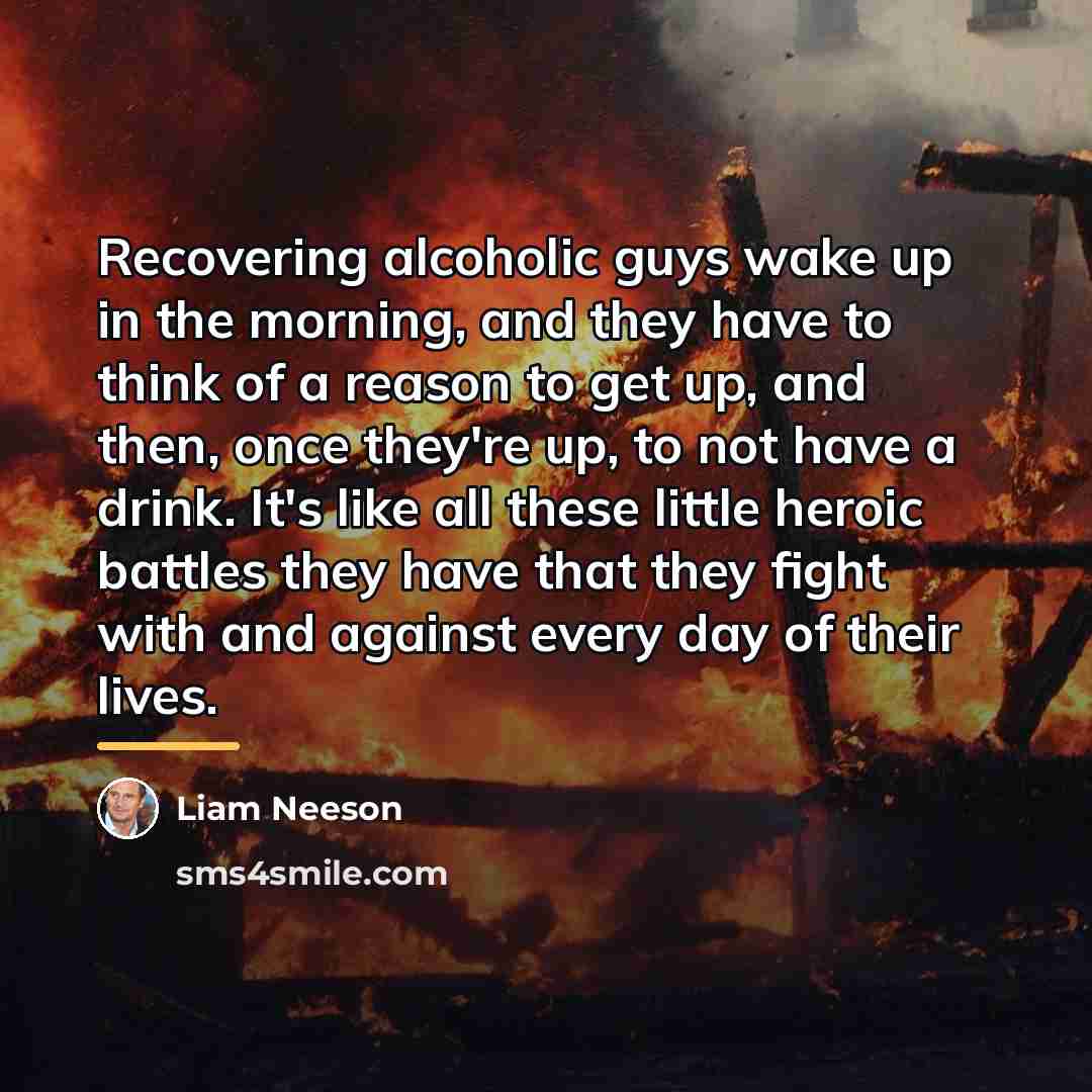 “Recovering alcoholic guys wake up in the morning, and they…” quote by Liam Neeson