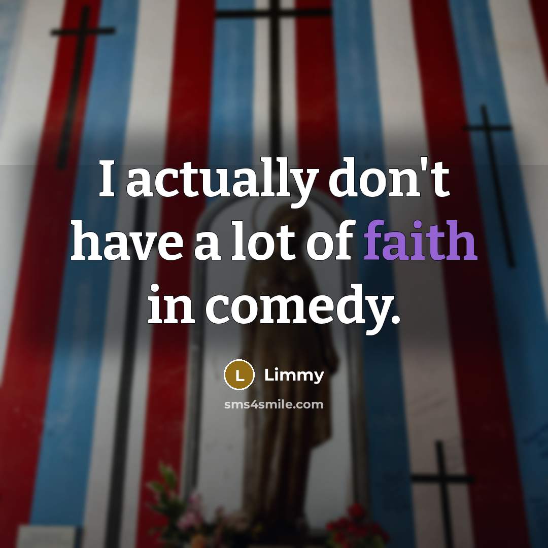“I actually don't have a lot of faith in comedy.…” quote by Limmy