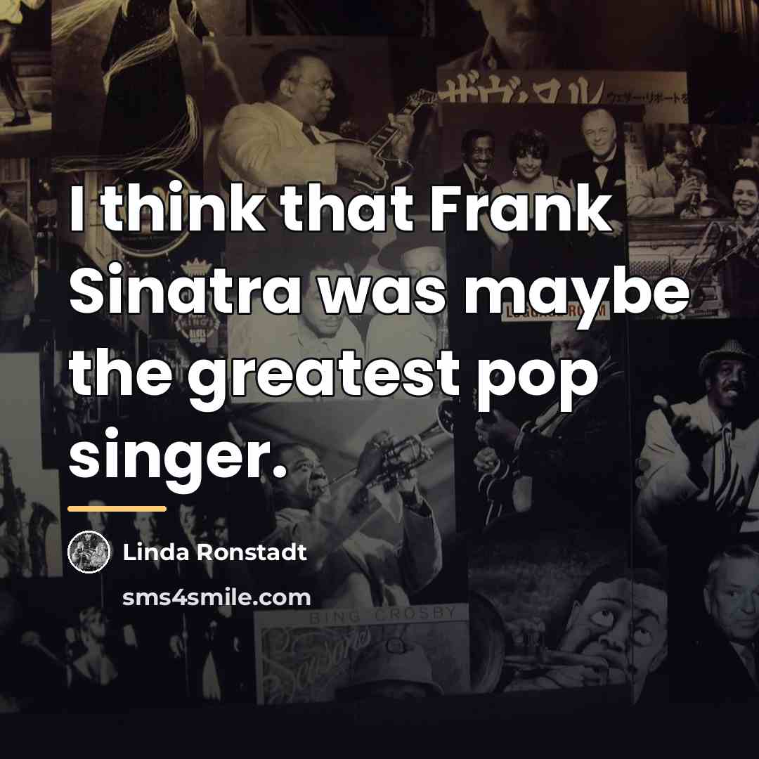 “I think that Frank Sinatra was maybe the greatest pop…” quote by Linda Ronstadt