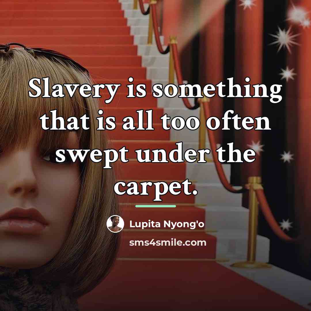 “Slavery is something that is all too often swept under…” quote by Lupita Nyong'o