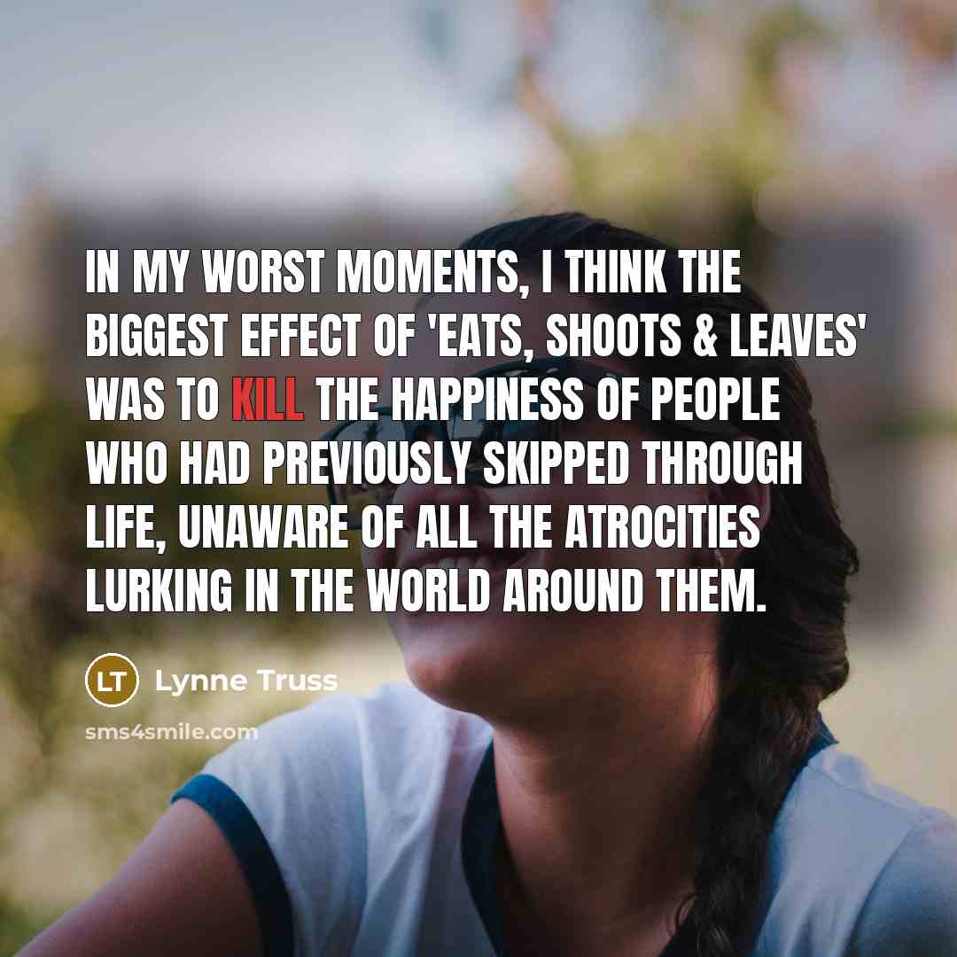 “In my worst moments, I think the biggest effect of…” quote by Lynne Truss