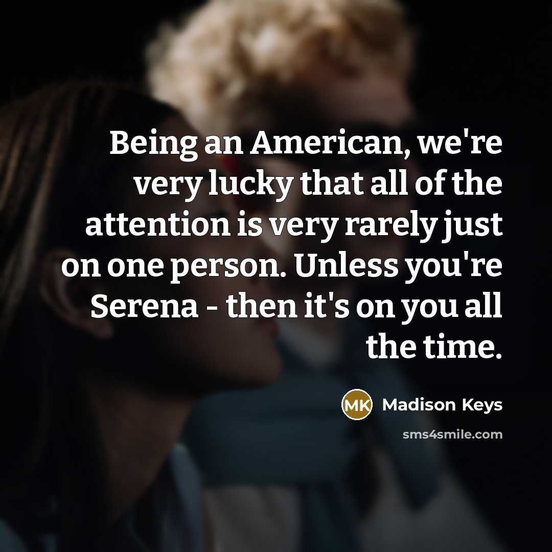 “Being an American, we're very lucky that all of the…” quote by Madison Keys