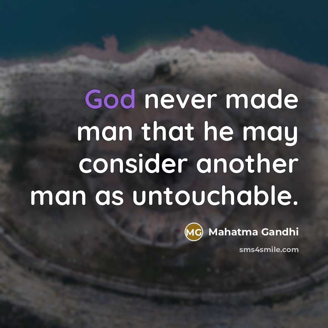 “God never made man that he may consider another man…” quote by Mahatma Gandhi