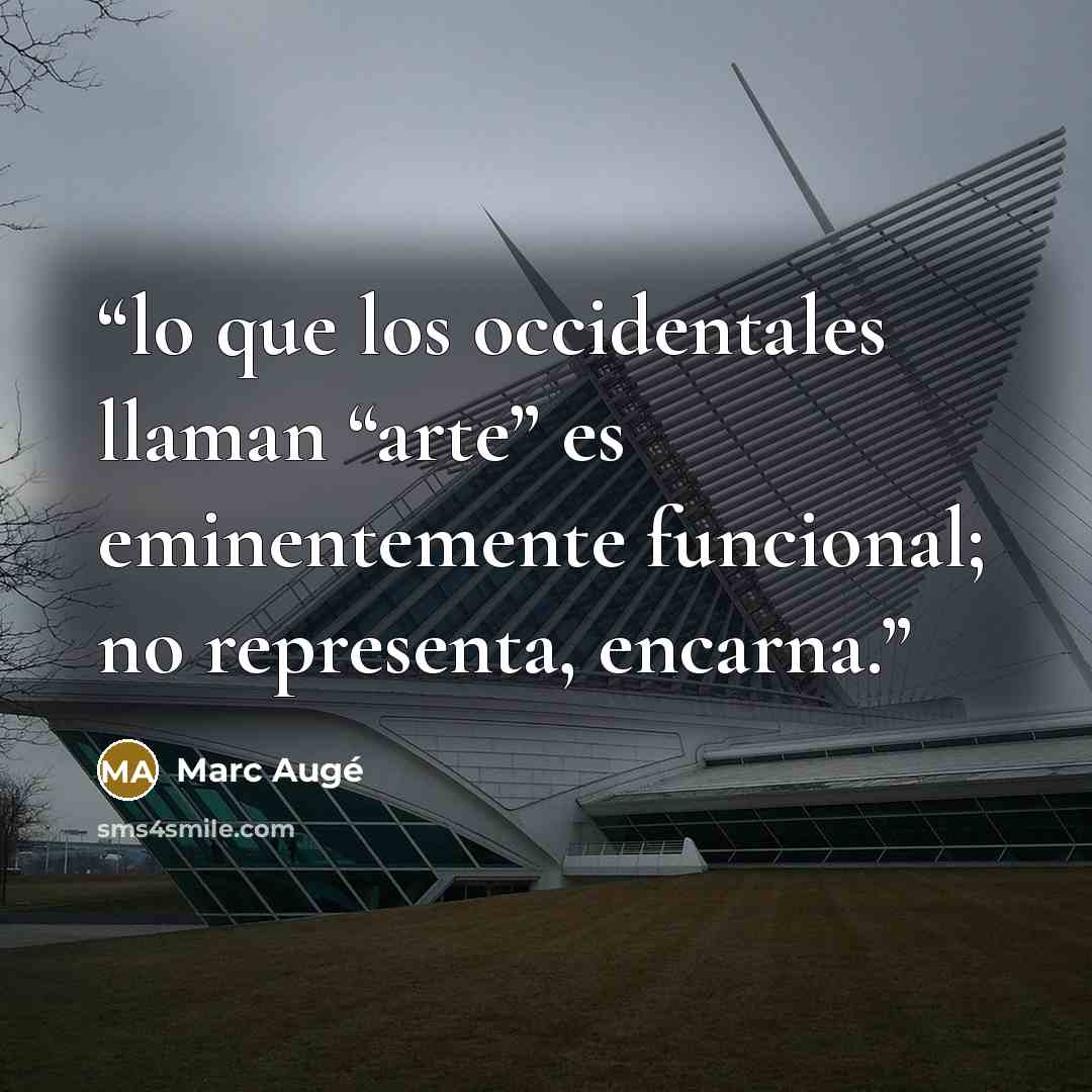 “lo que los occidentales llaman “arte” es eminentemente funcional; no representa, encarna.” quote by Marc Augé