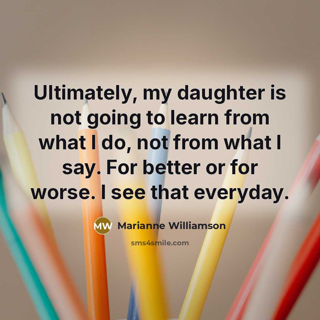 “Ultimately, my daughter is not going to learn from what…” quote by Marianne Williamson