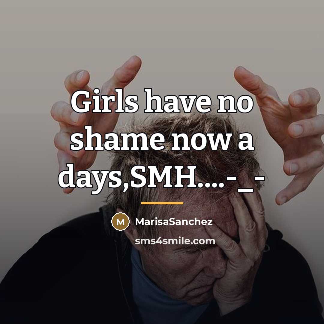 “Girls have no shame now a days,SMH....-_-…” quote by MarisaSanchez