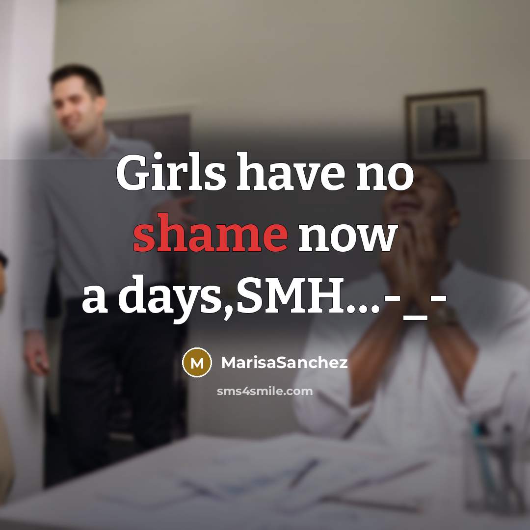 “Girls have no shame now a days,SMH…-_-” quote by MarisaSanchez
