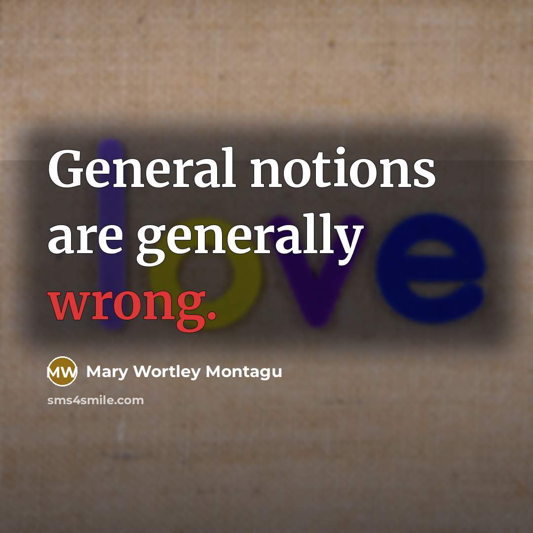 “General notions are generally wrong.…” quote by Mary Wortley Montagu