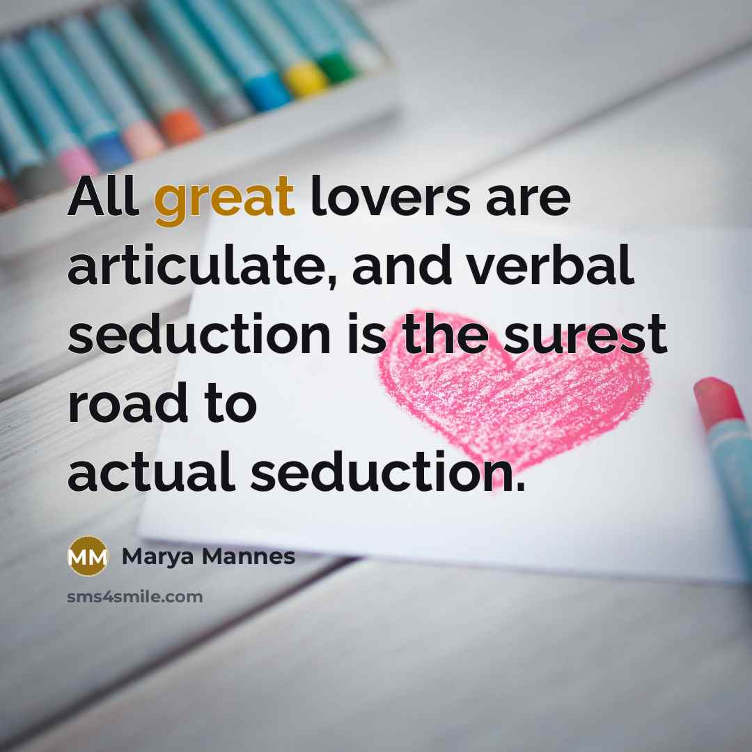 “All great lovers are articulate, and verbal seduction is the…” quote by Marya Mannes