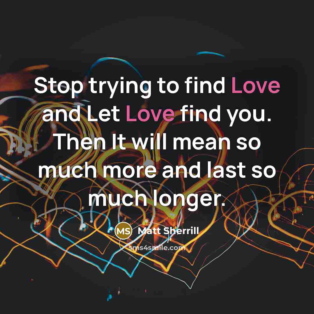 “Stop trying to find Love and Let Love find you.…” quote by Matt Sherrill